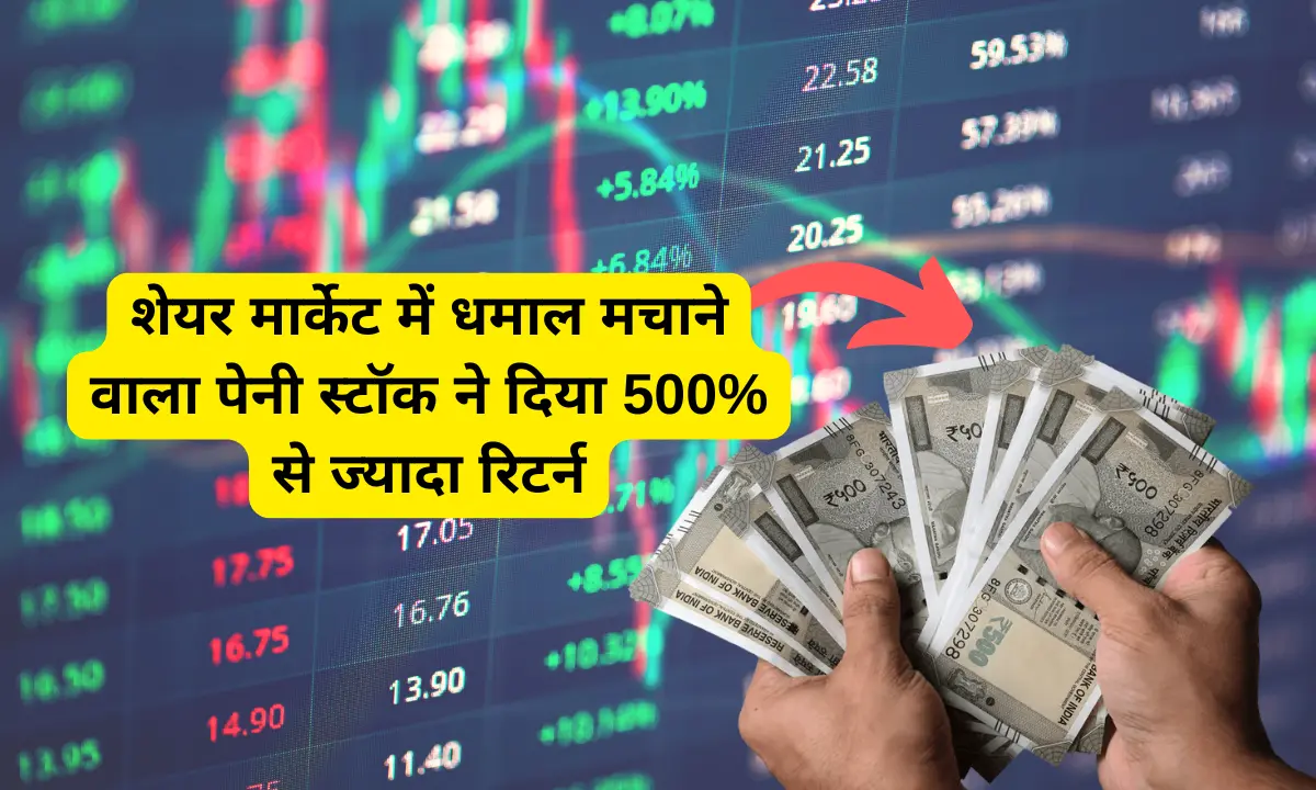 शेयर मार्केट में धमाल मचाने वाला पेनी स्टॉक ने दिया 500% से ज्यादा रिटर्न